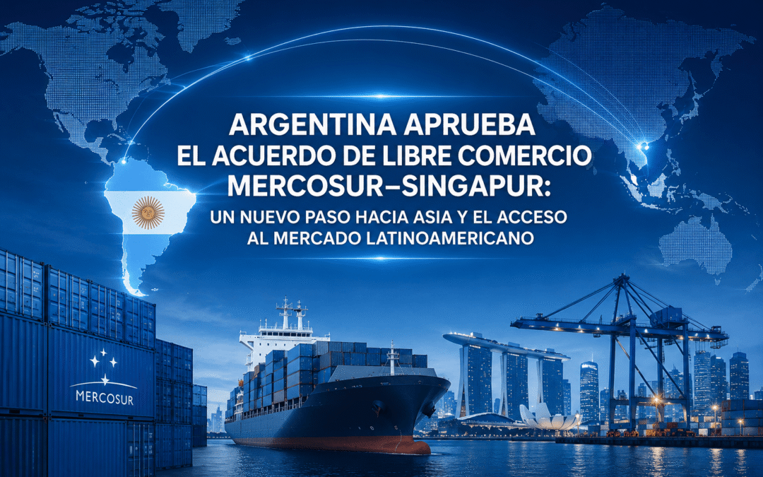 Argentina aprueba el Acuerdo de Libre Comercio MERCOSUR–Singapur: un nuevo paso hacia Asia y el acceso al mercado latinoamericano