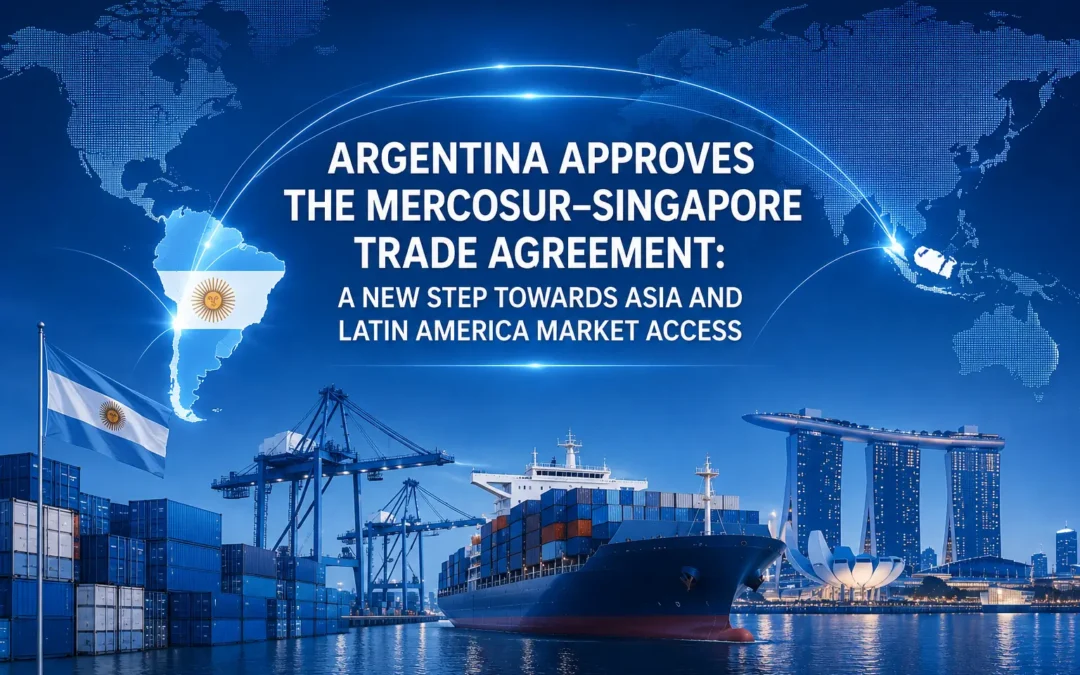 Argentina Approves MERCOSUR–Singapore Trade Agreement: A New Step Towards Asia and Latin America Market Access